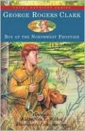 George Rogers Clark: Boy of the Northwest Frontier (Young Patriots)