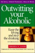 Outwitting Your Alcoholic: Keep the Loving and Stop the Drinking
