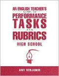 An English Teacher's Guide to Performance Tasks & Rubrics: High School