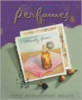The Natural Perfume Book : Simple, Sensual, Personal Aromatherapy Recipes
