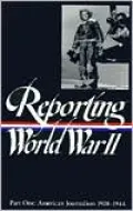 Reporting World War II: American Journalism 1938-1944, Vol. 1