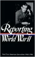 Reporting World War II: American Journalism 1944-1946 (Library of America), Vol. 2