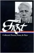 Robert Frost: Collected Poems, Prose, and Plays (Library of America)