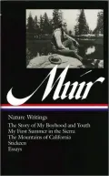 John Muir: Nature Writings (The Story of My Boyhood and Youth, My First Summer in the Sierra, The Mountains of California, Stickeen, Essays) (Library of America)