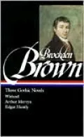Three Gothic Novels: Wieland; Arthur Mervyn; Edgar Huntly