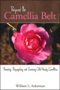 Beyond the Camellia Belt: Breeding, Propagating, and Growing Cold-Hardy Camellias
