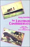 Lusitania Controversies Book One  Atrocity of War & A Wreck-Diving History