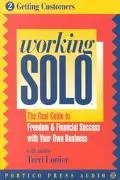 Working Solo Getting Customers  The Real Guide to Freedom & Financial Success With Your Own ...