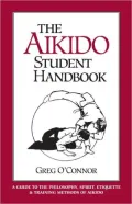 Aikido Student Handbook: A Guide to Philosophy, Spirit, Etiquette and Training Methods of Aikido