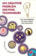 101 Creative Problem Solving Techniques The Handbook of New Ideas for Business