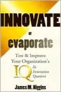 Innovate or Evaporate: Test and Improve Your Company's IQ: Its Innovation Quotient