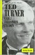 Ted Turner: Cable Television Tycoon