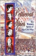 Petticoat Spies: Six Women Spies of the Civil War