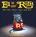Ed "Big Daddy" Roth : His Life, Times, Cars, and Art