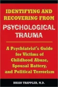 Identifying and Recovering from Psychological Trauma: A Psychiatrist's Guide for Victims of Childhood Abuse, Spousal Battery, and Political Terrorism