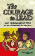 The Courage to Lead: Start Your Own Support Group - Mental Illness and Addictions