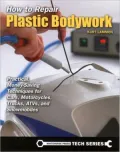 How to Repair Plastic Bodywork: Practical, Money-Saving Techniques for Cars, Motorcycles, Trucks, ATVs, and Snowmobiles