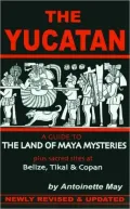 The Yucatan: A Guide to the Land of Maya Mysteries: Plus Sacred Sites at Belize, Tikal and Copan