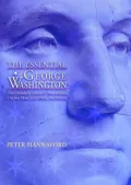 Essential George Washington: Two Hundred Years of Observations on the Man, the Myth, the Patriot