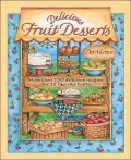 Delicious Fruit Desserts: More than 150 Delicious Recipes for 12 Favorite Fruits