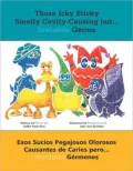 Those Icky Sticky Smelly Cavity-Causing but . . .: Esos sucios pegajosos olorosos causantes de caries pero . . . invisibles germenes