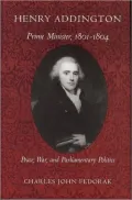 Henry Addington, Prime Minister 1801-1804: Peace, War, and Parliamentary Politics