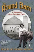 The Round Barn, a Biography of an American Farm, Volume 1