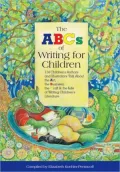 ABC's of Writing for Children: 114 Children's Authors and Illustrators Talk about the Art, Business, the Craft, and the Life of Writing Children's Literature