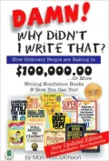 Damn! Why Didn't I Write That: How Ordinary People Are Raking in $100,000.00 or More Writing Non-Fiction Books and How You Can Too