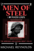 Men of Steel: The 1st SS Panzer Corps in the Ardennes and on the Eastern Front, 1944-1945