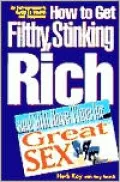 How to Get Filthy Stinking Rich and Still Have Time for Great Sex: An Entrepreneur's Guide to Wealth and Happiness