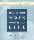 Life Is Not Work, Work Is Not Life: Simple Reminders for Finding Balance in a 24/7 World
