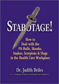 Stabotage!: How to Deal with the Pit Bulls, Skunks, Snakes, Scorpions & Slugs in the Health Care Workplace