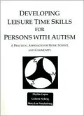 Developing Leisure Time Skills for Persons with Autism: A Practical Approach for Home, School and Community