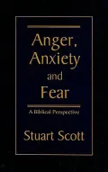 Anger, Anxiety and Fear: A Biblical Perspective