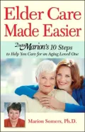 Eldercare Made Easier : Doctor Marion's 10 Steps to Help You Care for an Aging Loved One