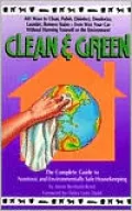 Clean & Green: The Complete Guide to Non-Toxic and Environmentally Safe Housekeeping