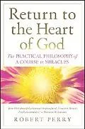 Return to the Heart of God The Practical Philosophy of a Course in Miracles