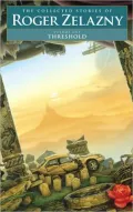 Threshold: The Collected Stories of Roger Zelazny, Volume 1