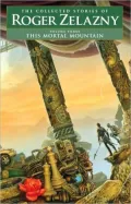 This Mortal Mountain: The Collected Stories of Roger Zelazny, Volume 3