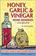 Amazing Honey, Garlic and Vinegar Home Remedies : A Doctor's Guide to Using These Natural Remedies