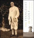 The Evangelist of Golf : The Story of Charles Blair Macdonald