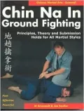 Chin NA in Ground Fighting: Principles, Theory and Submission Holds for All Martial Styles