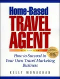 Home-based Travel Agent How to Succeed in Your Own Travel Marketing Business