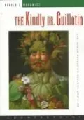 Kindly Dr. Guillotin And Other Essays on Science and Life