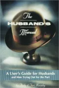 The Husband's Manual: A User's Guide for Husbands or Men Trying out for the Part