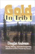 Gold in Trib 1: A Story of Flying, Hiking and Gold Prospecting in Alaska Wilderness
