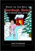 Where in the Hell Is Sourdough Alaska: Tales of Mischief, Males, and Mayhem
