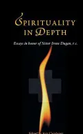 Spirituality in Depth: Essays in Honor of Sister Irene Dugan, R. C.