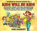 Kids Will Be Kids : Excellent, Tried-&-True Reasons for Thinking Twice about Having Children